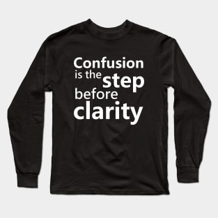 Confusion is the step before clarity Long Sleeve T-Shirt